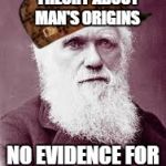 Scumbag Darwin | WRITES OUTRAGEOUS THEORY ABOUT MAN'S ORIGINS; NO EVIDENCE FOR IT IS EVER FOUND | image tagged in scumbag darwin,scumbag | made w/ Imgflip meme maker