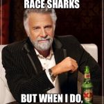 But I would have won had it been a real one. It's not called bragging - it's called motivation. | I DON'T ALWAYS RACE SHARKS BUT WHEN I DO, THEY ARE FAKE SHARKS | image tagged in memes,discovery channel,shark week,phelps,skark race,fake science | made w/ Imgflip meme maker