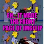 Hope vs. reality... :) | MY MEME WENT VIRAL; EH... IT MADE THE FRONT PAGE OF IMGFLIP; IT GOT 23 VIEWS AND NO UPVOTES, OK? | image tagged in boe lies detector,memes,the simpsons,imgflip,moe,tv | made w/ Imgflip meme maker