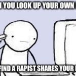 Sucide browser | WHEN YOU LOOK UP YOUR OWN NAME; AND FIND A RAPIST SHARES YOUR NAME | image tagged in sucide browser | made w/ Imgflip meme maker