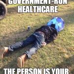 Government-Run Healthcare Is A Big Tent | THE TENT IS GOVERNMENT-RUN HEALTHCARE; THE PERSON IS YOUR ABILITY TO ACCESS IT | image tagged in camping fail,memes,health care,government corruption | made w/ Imgflip meme maker