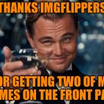 I Never Thought This Would Happen | THANKS IMGFLIPPERS FOR GETTING TWO OF MY MEMES ON THE FRONT PAGE | image tagged in memes,leonardo dicaprio cheers,thank you,front page | made w/ Imgflip meme maker