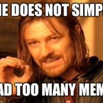 One Does Not Simply Meme | ONE DOES NOT SIMPLY READ TOO MANY MEMES | image tagged in memes,one does not simply | made w/ Imgflip meme maker