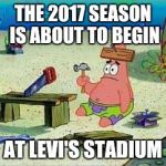 Patrick Hammer | THE 2017 SEASON IS ABOUT TO BEGIN; AT LEVI'S STADIUM | image tagged in patrick hammer | made w/ Imgflip meme maker