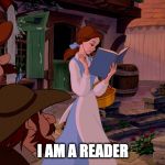 Belle reading a book | I AM A READER | image tagged in belle reading a book | made w/ Imgflip meme maker