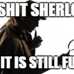 NO SHIT!! | NO SHIT SHERLOCK; BUT IT IS STILL FUNNY | image tagged in no shit | made w/ Imgflip meme maker