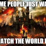 Watch Disney burn | SOME PEOPLE JUST WANT; TO WATCH THE WORLD BURN | image tagged in disney on fire,watch the world burn,memes | made w/ Imgflip meme maker