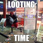Loot | LOOTING; TIME | image tagged in loot | made w/ Imgflip meme maker