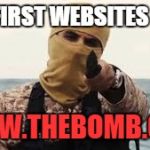 you know its funny | HIS FIRST WEBSITES WAS; WWW.THEBOMB.COM | image tagged in terrorist,funny,bomb,website | made w/ Imgflip meme maker