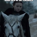 Game of Thrones Molly | BRING ME THE FLAYED CORPSES OF MY ENEMIES; AND A PUPPY | image tagged in game of thrones molly,badass,puppy | made w/ Imgflip meme maker