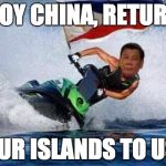 Digong Jetski | HOY CHINA, RETURN; OUR ISLANDS TO US | image tagged in digong jetski | made w/ Imgflip meme maker