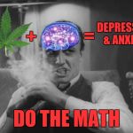 Saw this anti-weed propaganda "equation" showing pics of a pot leaf and brain on a billboard!  | DEPRESSION & ANXIETY; =; +; DO THE MATH | image tagged in reefermadness,weed | made w/ Imgflip meme maker