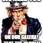 We Need You | WE NEED YOU; ON OUR GALERA! TAKE THE PADDLE! | image tagged in we need you | made w/ Imgflip meme maker