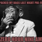 I'm A Rocket Man | SHE PACKED MY BAGS LAST NIGHT PRE-FLIGHT; ZERO HOUR NINE AM | image tagged in memes,rocket man,smoking,monkey | made w/ Imgflip meme maker
