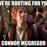 Hobbits Must Stick Together  | WE'RE ROOTING FOR YOU; CONNOR MCGREGOR | image tagged in what of the proud hobbits,memes,conor mcgregor,hobbit,ireland | made w/ Imgflip meme maker