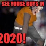 Hillary Hunchback | SEE YOUSE GUYS IN; 2020! | image tagged in hillary hunchback | made w/ Imgflip meme maker