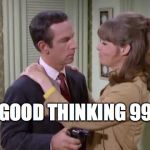 Get Smart - Good Thinking 99 | GOOD THINKING 99 | image tagged in get smart,memes | made w/ Imgflip meme maker