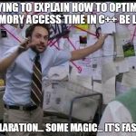 Trying to explain | TRYING TO EXPLAIN HOW TO OPTIMIZE MEMORY ACCESS TIME IN C++ BE LIKE:; DECLARATION... SOME MAGIC... IT'S FASTER! | image tagged in trying to explain | made w/ Imgflip meme maker