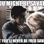 Fred Savage No One Would Tell | YOU MIGHT BE SAVAGE; BUT YOU'LL NEVER BE FRED SAVAGE | image tagged in fred savage no one would tell | made w/ Imgflip meme maker