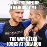 Dzekolarov | I WANT SOMEONE TO LOOK AT ME; THE WAY DŽEKO LOOKS AT KOLAROV | image tagged in dzekolarov | made w/ Imgflip meme maker
