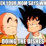 Kid Goku | WHEN YOUR MOM SAYS WHO'S; DOING THE DISHES | image tagged in kid goku | made w/ Imgflip meme maker