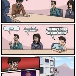 Boardroom Meeting Suggestion Meme | OKAY, I HAVE HEARD THAT THERE IS AN ANIME GAME CALLED "FIVE NIGHTS IN ANIME" THAT IS VERY POPULAR. ... WHAT IS "FIVE NIGHTS IN ANIME"? YOU G | image tagged in memes,boardroom meeting suggestion | made w/ Imgflip meme maker