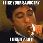 smoking cigar | I LIKE YOUR SAVAGERY; I LIKE IT A LOT! | image tagged in smoking cigar | made w/ Imgflip meme maker
