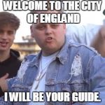Nick crompton | WELCOME TO THE
CITY OF ENGLAND; I WILL BE YOUR GUIDE. | image tagged in nick crompton | made w/ Imgflip meme maker