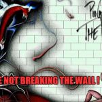Pink Floyd All Month | YOU ARE NOT BREAKING THE WALL ! | image tagged in pink floyd all month | made w/ Imgflip meme maker