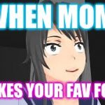 Yandere Chan T R I G G E R E D | WHEN MOM; MAKES YOUR FAV FOOD | image tagged in yandere chan t r i g g e r e d | made w/ Imgflip meme maker