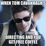 Theflash | WHEN TOM CAVANHAGH'S; DIRECTING AND YOU GET FREE COFFEE | image tagged in theflash | made w/ Imgflip meme maker