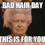 Bad hair days get me like... | BAD HAIR DAY; THIS IS FOR YOU | image tagged in middle finger lady | made w/ Imgflip meme maker