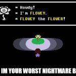 Undertale Flowey | AND IM YOUR WORST NIGHTMARE BRUH | image tagged in undertale flowey | made w/ Imgflip meme maker