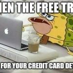 SpongeGar Computer | WHEN THE FREE TRIAL ASKS FOR YOUR CREDIT CARD DETAILS. | image tagged in spongegar computer | made w/ Imgflip meme maker