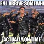 SBL - Bruno Mars | WHEN I ARRIVE SOMEWHERE; ACTUALLY ON TIME | image tagged in sbl - bruno mars | made w/ Imgflip meme maker