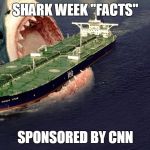 CNN & Discovery Present "Shark Week" | SHARK WEEK "FACTS"; SPONSORED BY CNN | image tagged in fake shark week,fake news,alternative facts,shark week,discovery,mockumentary | made w/ Imgflip meme maker