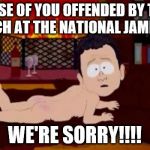 We're sorry | FOR THOSE OF YOU OFFENDED BY TRUMP'S SPEECH AT THE NATIONAL JAMBOREE; WE'RE SORRY!!!! | image tagged in we're sorry | made w/ Imgflip meme maker