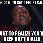 Kevin Hart Suspicious look | EXCITED TO GET A PHONE CALL JUST TO REALIZE YOU'VE BEEN BUTT DIALED | image tagged in kevin hart suspicious look | made w/ Imgflip meme maker
