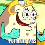 Mrs. Puff | MRS; PUFF PUFF PASS | image tagged in mrs puff | made w/ Imgflip meme maker