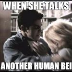 Fred Savage No One Would Tell | WHEN SHE TALKS; TO ANOTHER HUMAN BEING | image tagged in fred savage no one would tell | made w/ Imgflip meme maker