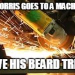 Chuck Norris beard trim | CHUCK NORRIS GOES TO A MACHINE SHOP; TO HAVE HIS BEARD TRIMMED | image tagged in chuck norris | made w/ Imgflip meme maker