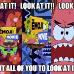 The Emoji Movie in a nutshell | LOOK AT IT!   LOOK AT IT!!   LOOK AT IT!!! I WANT ALL OF YOU TO LOOK AT IT!!!!!!! | image tagged in look at it,emoji movie,sony,patrick star,spongebob squarepants | made w/ Imgflip meme maker