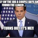 Scaramucci dance | ONLY ON THE JOB A COUPLE DAYS AND I FOUND THE LEAKER ... TURNS OUT, IT'S ME!! | image tagged in scaramucci,off the record,new yorker | made w/ Imgflip meme maker