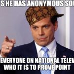 scamamucci | SAYS HE HAS ANONYMOUS SOURCE; TELLS EVERYONE ON NATIONAL TELEVISION WHO IT IS TO PROVE POINT | image tagged in scamamucci,scumbag | made w/ Imgflip meme maker