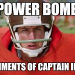 waterboy angry | POWER BOMB; COMPLIMENTS OF CAPTAIN INSANEO | image tagged in waterboy angry | made w/ Imgflip meme maker