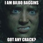 COCAINE | I AM BILBO BAGGINS; GOT ANY CRACK? | image tagged in cocaine | made w/ Imgflip meme maker