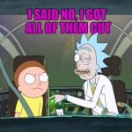 Bad Pun Rick & Morty | SO HE ASKED ME IF I GOT A HAIRCUT; I SAID NO, I GOT ALL OF THEM CUT | image tagged in bad pun rick  morty,rick  morty | made w/ Imgflip meme maker