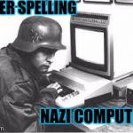 Nazi computer | SUPER SPELLING; NAZI COMPUTERS | image tagged in nazi computer | made w/ Imgflip meme maker
