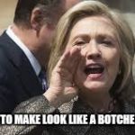 hillary clinton | MAKE SURE TO MAKE LOOK LIKE A BOTCHED ROBBERY! | image tagged in hillary clinton | made w/ Imgflip meme maker