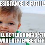 summer  | RESISTANCE IS FUTILE!!! YOU WILL BE TEACHING!!! STUDENTS INVADE SEPTEMBER 7TH!!!! | image tagged in summer | made w/ Imgflip meme maker